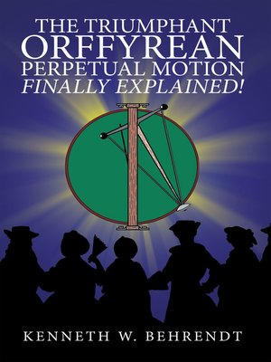 cover image of The Triumphant Orffyrean Perpetual Motion Finally Explained!